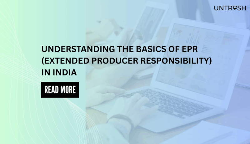 Understanding the Basics of EPR (Extended Extended Producer Responsibility) in India